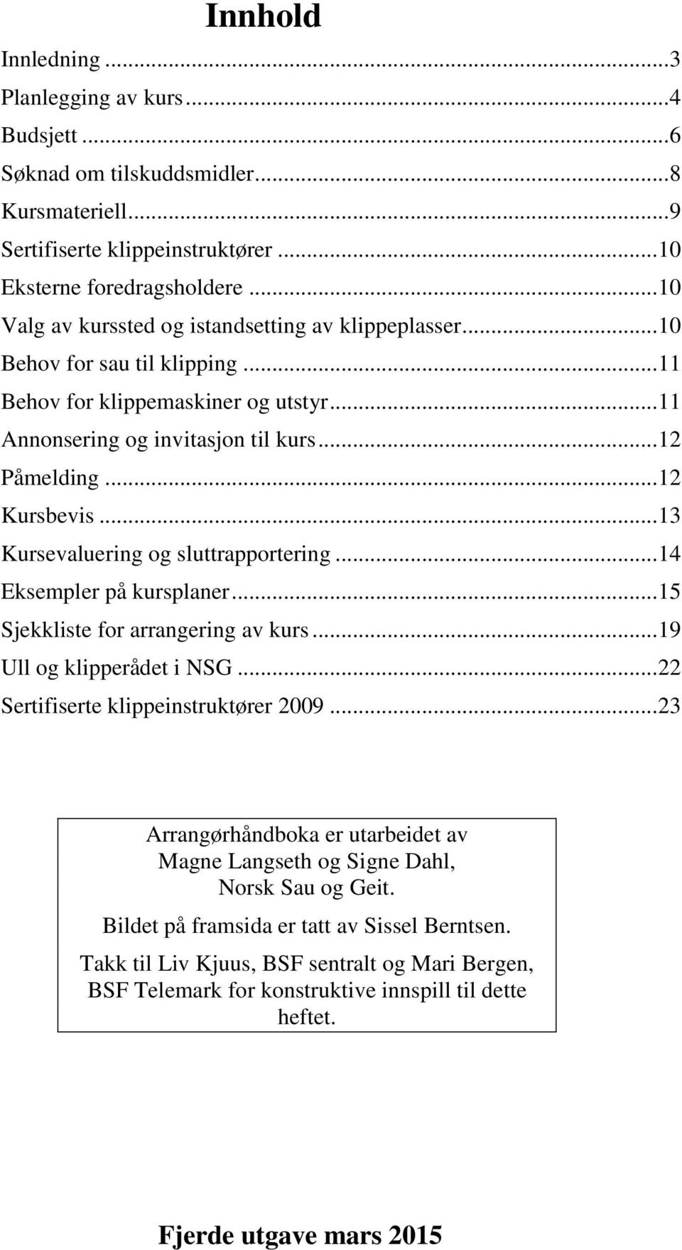 .. 12 Kursbevis... 13 Kursevaluering og sluttrapportering... 14 Eksempler på kursplaner... 15 Sjekkliste for arrangering av kurs... 19 Ull og klipperådet i NSG.