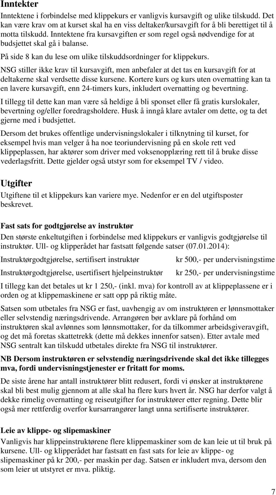 Inntektene fra kursavgiften er som regel også nødvendige for at budsjettet skal gå i balanse. På side 8 kan du lese om ulike tilskuddsordninger for klippekurs.