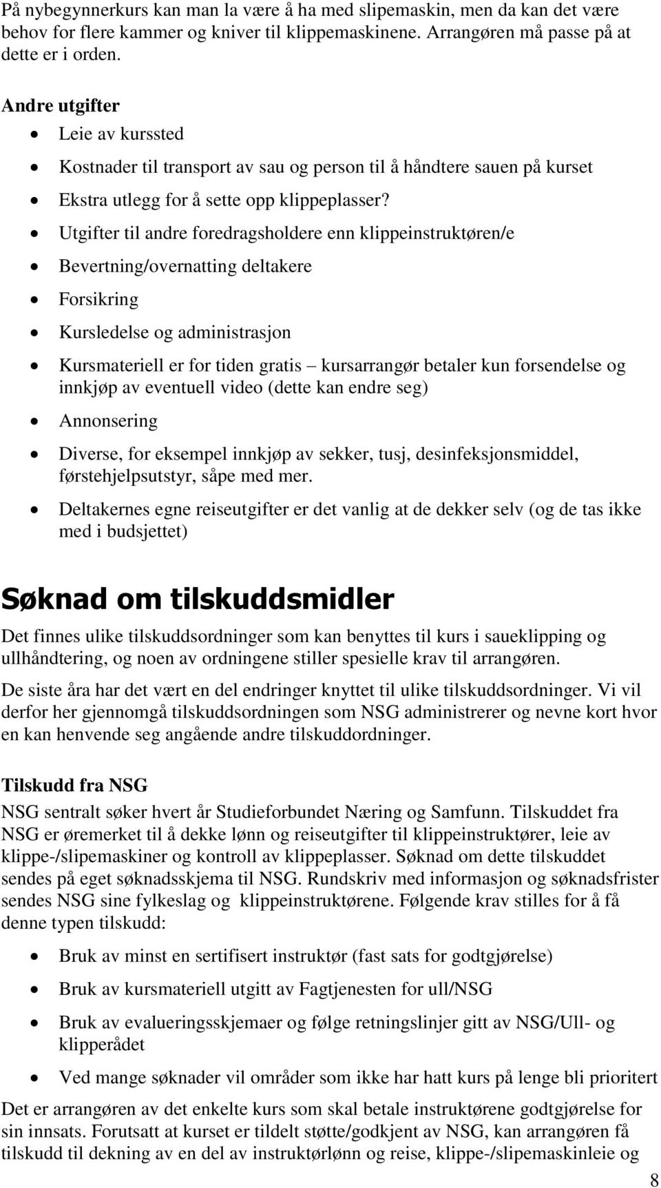 Utgifter til andre foredragsholdere enn klippeinstruktøren/e Bevertning/overnatting deltakere Forsikring Kursledelse og administrasjon Kursmateriell er for tiden gratis kursarrangør betaler kun