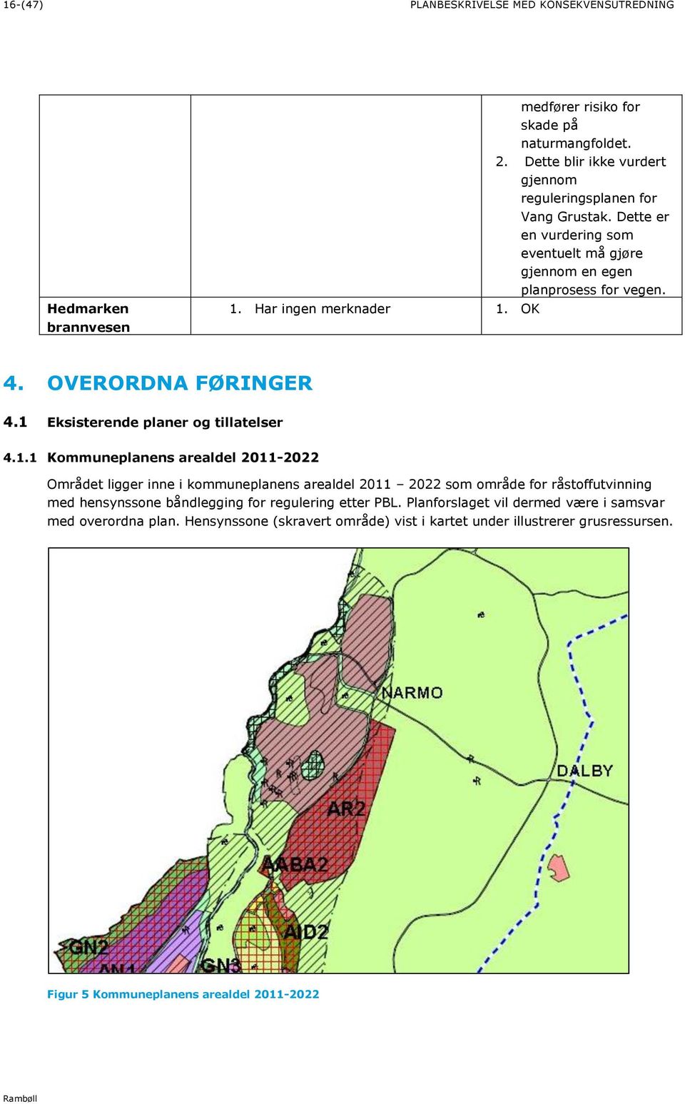 1 Eksisterende planer og tillatelser 4.1.1 Kommuneplanens arealdel 2011-2022 Området ligger inne i kommuneplanens arealdel 2011 2022 som område for råstoffutvinning med hensynssone båndlegging for regulering etter PBL.