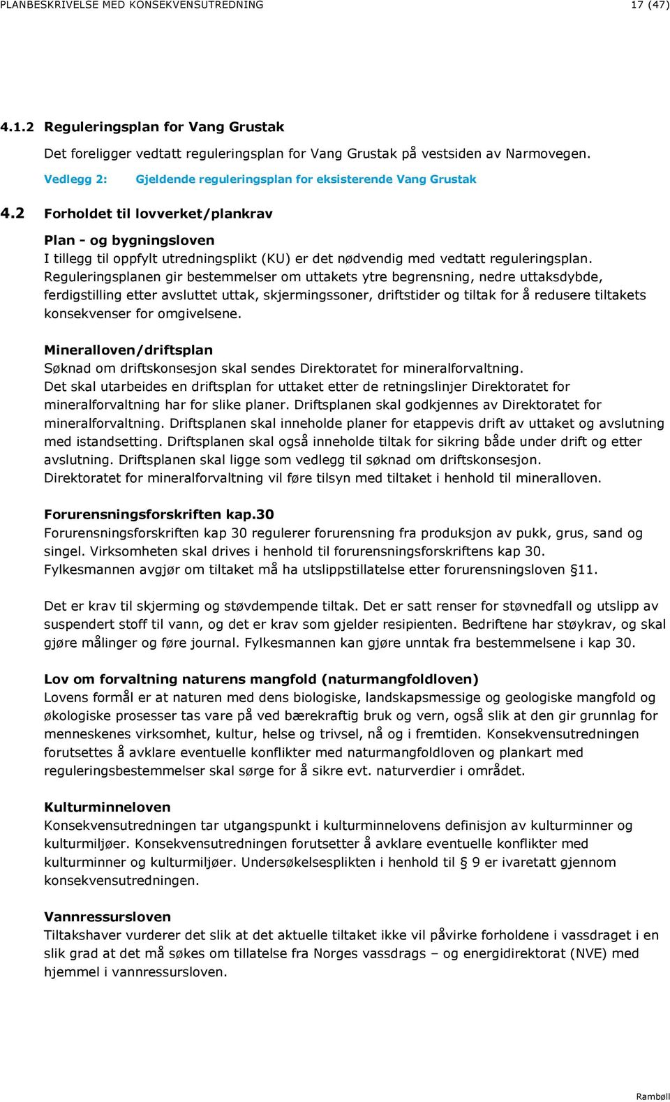 2 Forholdet til lovverket/plankrav Plan - og bygningsloven I tillegg til oppfylt utredningsplikt (KU) er det nødvendig med vedtatt reguleringsplan.