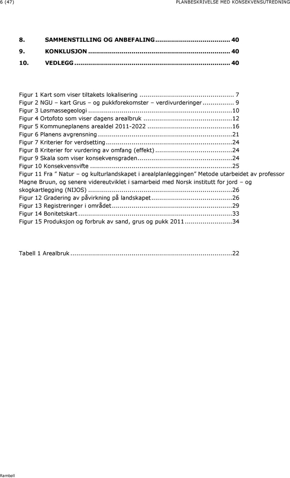 .. 16 Figur 6 Planens avgrensning... 21 Figur 7 Kriterier for verdsetting... 24 Figur 8 Kriterier for vurdering av omfang (effekt)... 24 Figur 9 Skala som viser konsekvensgraden.