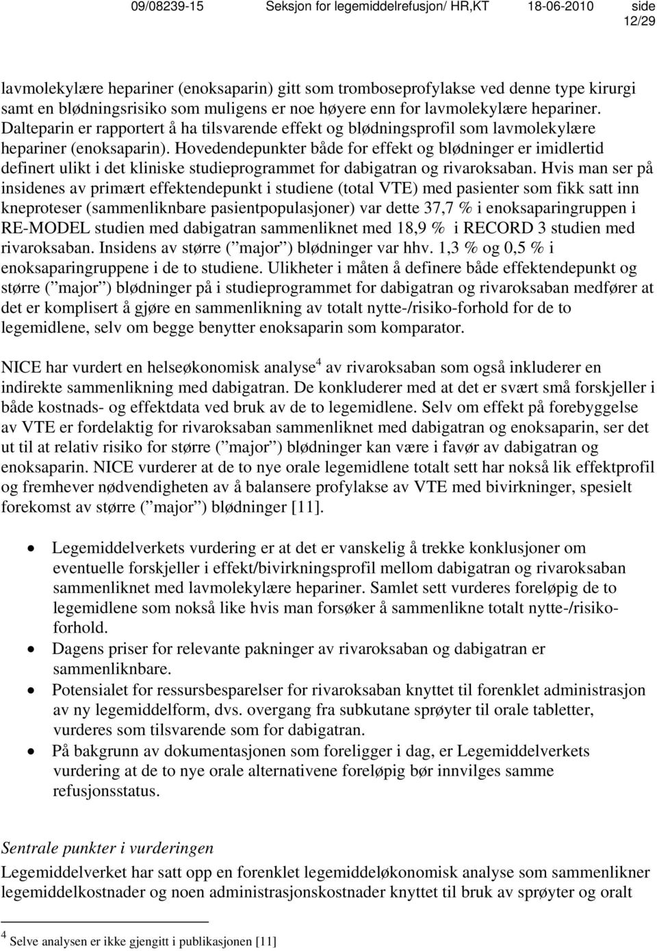 Hovedendepunkter både for effekt og blødninger er imidlertid definert ulikt i det kliniske studieprogrammet for dabigatran og rivaroksaban.