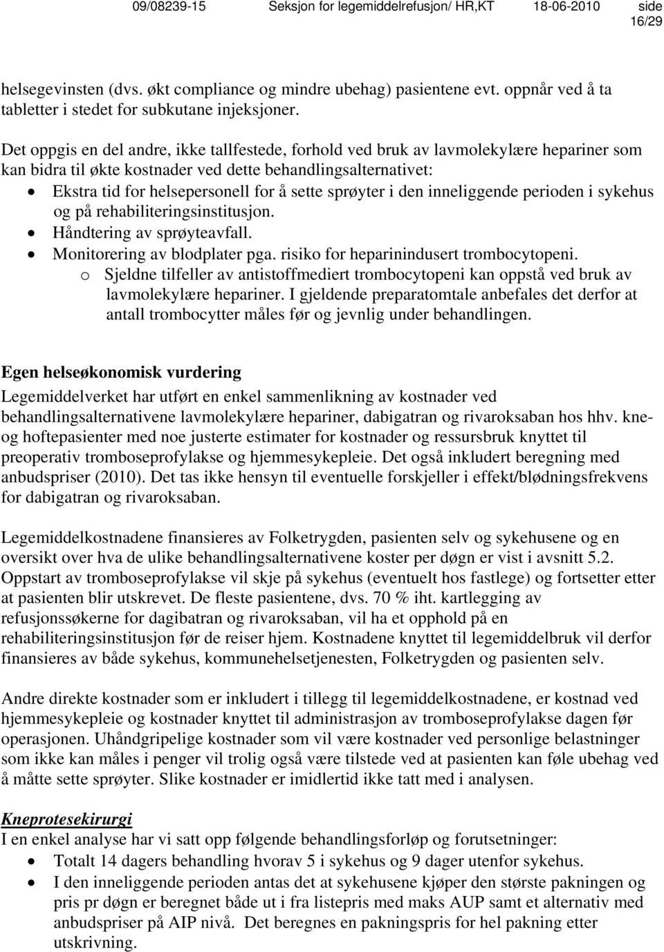 sprøyter i den inneliggende perioden i sykehus og på rehabiliteringsinstitusjon. Håndtering av sprøyteavfall. Monitorering av blodplater pga. risiko for heparinindusert trombocytopeni.