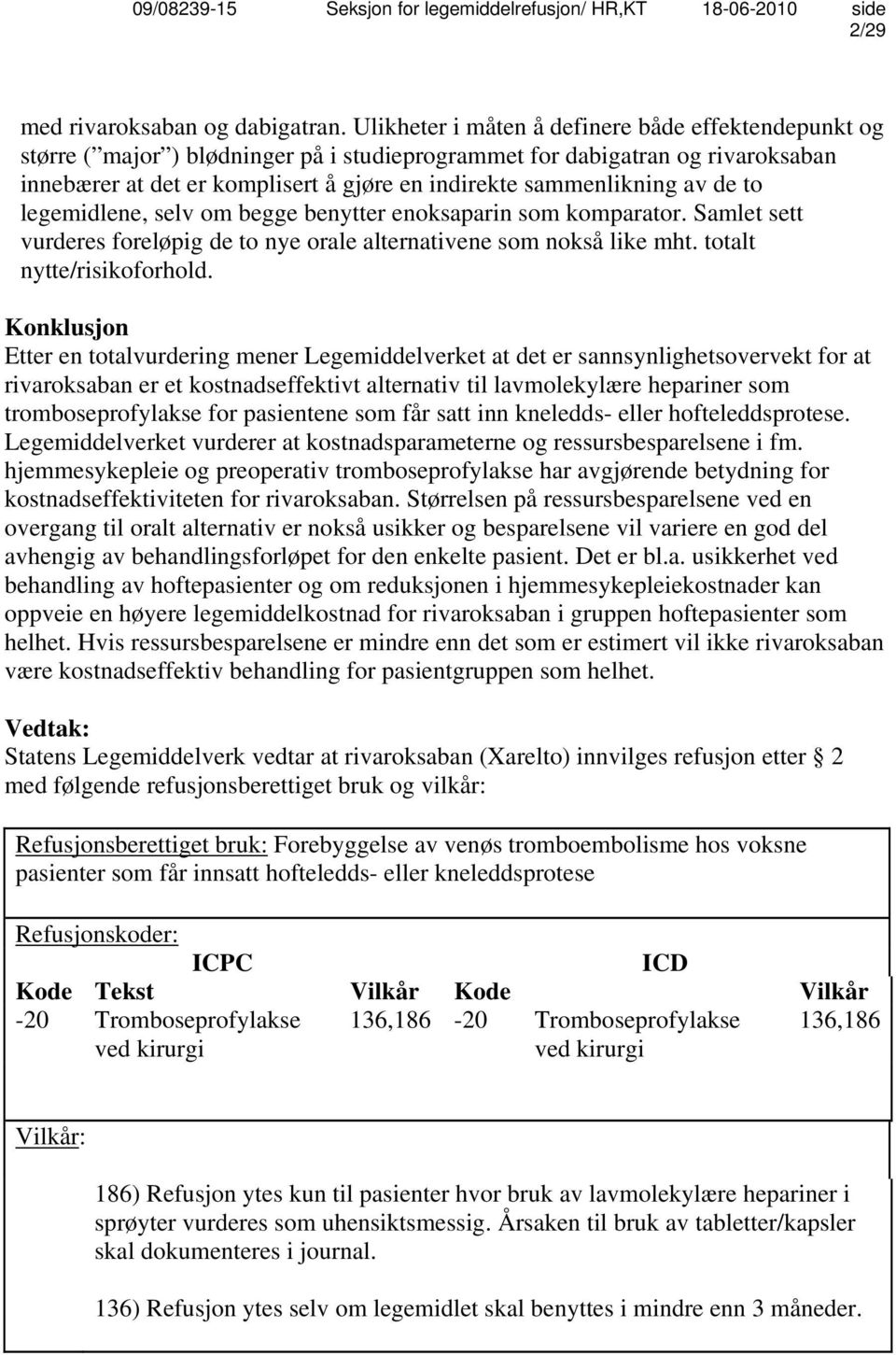 av de to legemidlene, selv om begge benytter enoksaparin som komparator. Samlet sett vurderes foreløpig de to nye orale alternativene som nokså like mht. totalt nytte/risikoforhold.