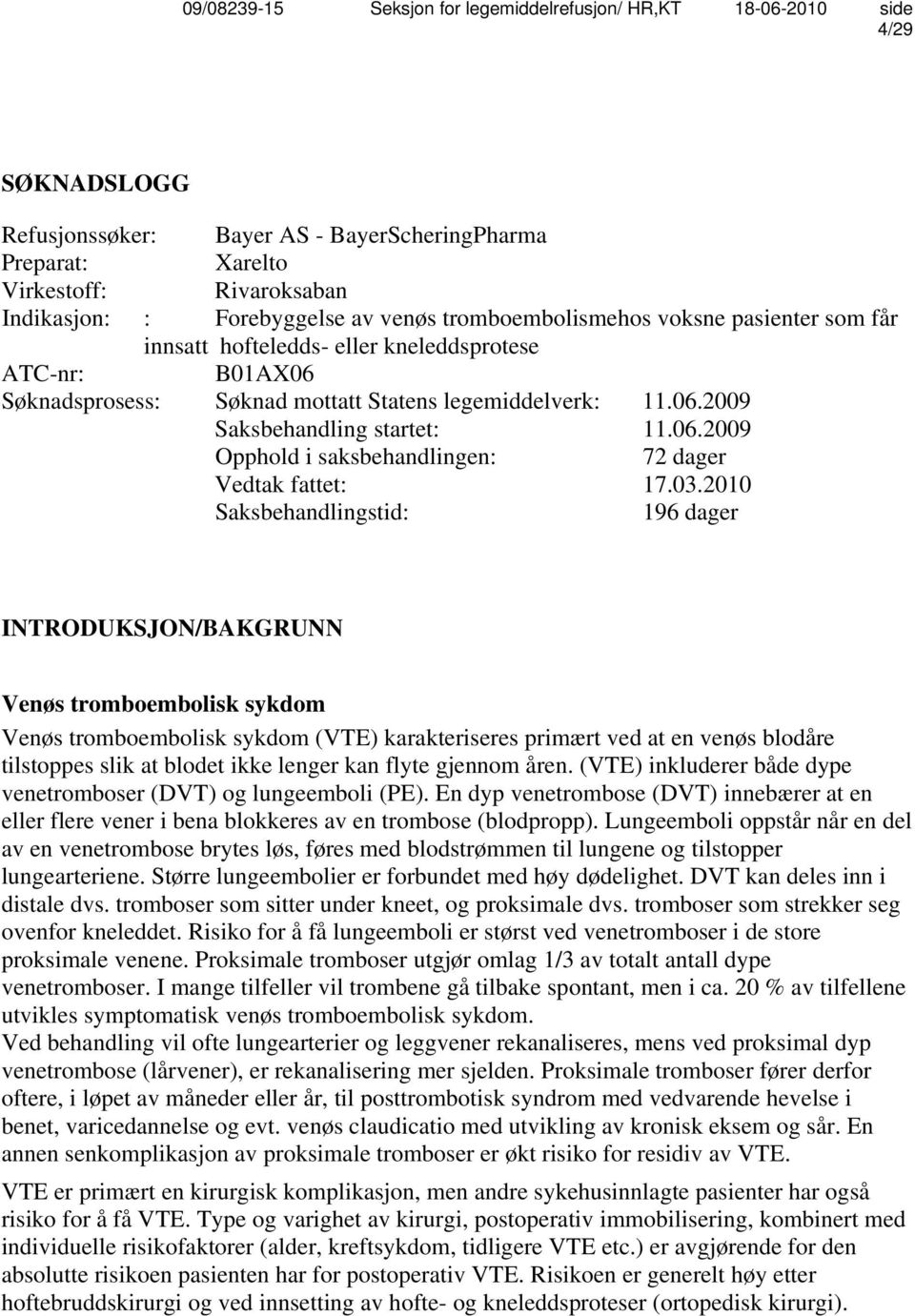 03.2010 Saksbehandlingstid: 196 dager INTRODUKSJON/BAKGRUNN Venøs tromboembolisk sykdom Venøs tromboembolisk sykdom (VTE) karakteriseres primært ved at en venøs blodåre tilstoppes slik at blodet ikke