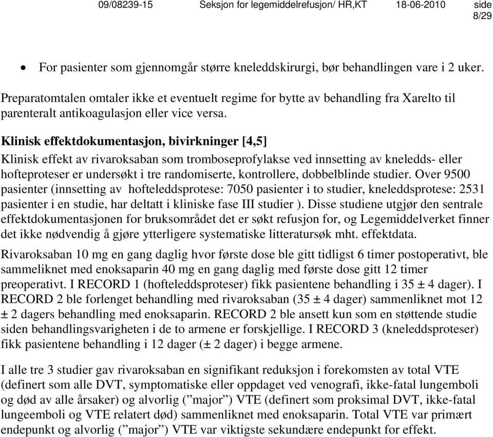 Klinisk effektdokumentasjon, bivirkninger [4,5] Klinisk effekt av rivaroksaban som tromboseprofylakse ved innsetting av kneledds- eller hofteproteser er undersøkt i tre randomiserte, kontrollere,