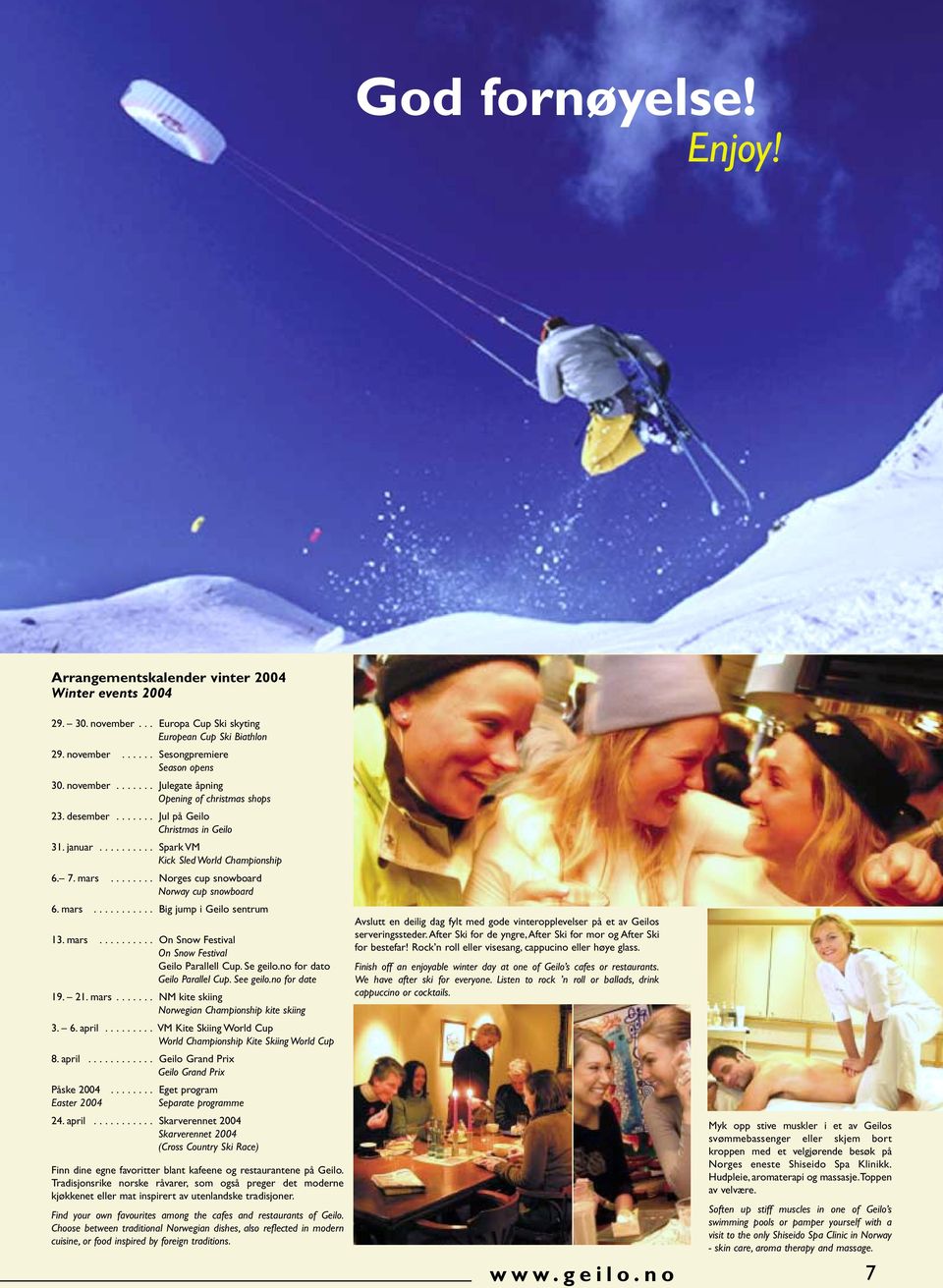 ....... Norges cup snowboard Norway cup snowboard 6. mars........... Big jump i Geilo sentrum 13. mars.......... On Snow Festival On Snow Festival Geilo Parallell Cup. Se geilo.