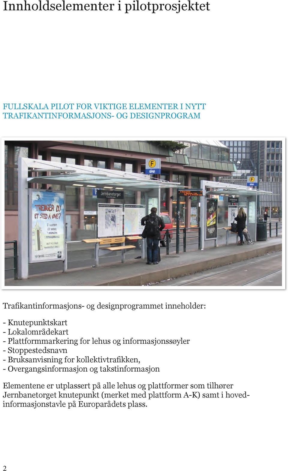 informasjonssøyler - Stoppestedsnavn - Bruksanvisning for kollektivtrafikken, - Overgangsinformasjon og takstinformasjon Elementene er
