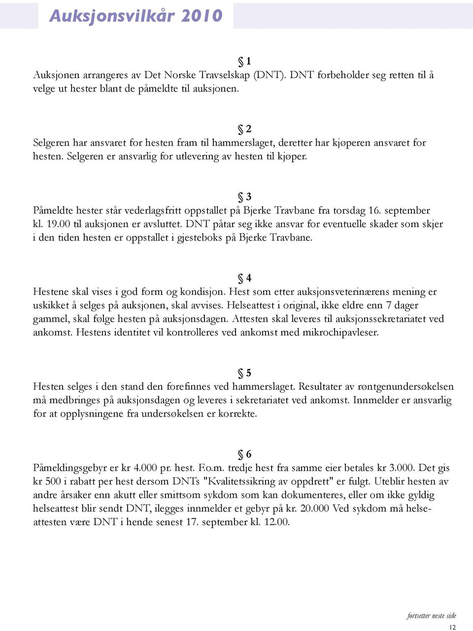 3 Påmeldte hester står vederlagsfritt oppstallet på Bjerke Travbane fra torsdag 16. september kl. 19.00 til auksjonen er avsluttet.