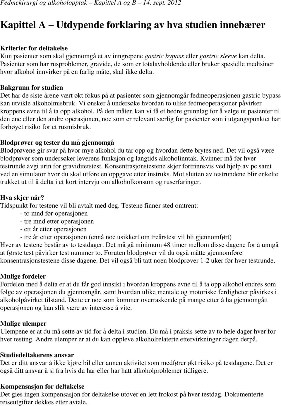 Pasienter som har rusproblemer, gravide, de som er totalavholdende eller bruker spesielle medisiner hvor alkohol innvirker på en farlig måte, skal ikke delta.