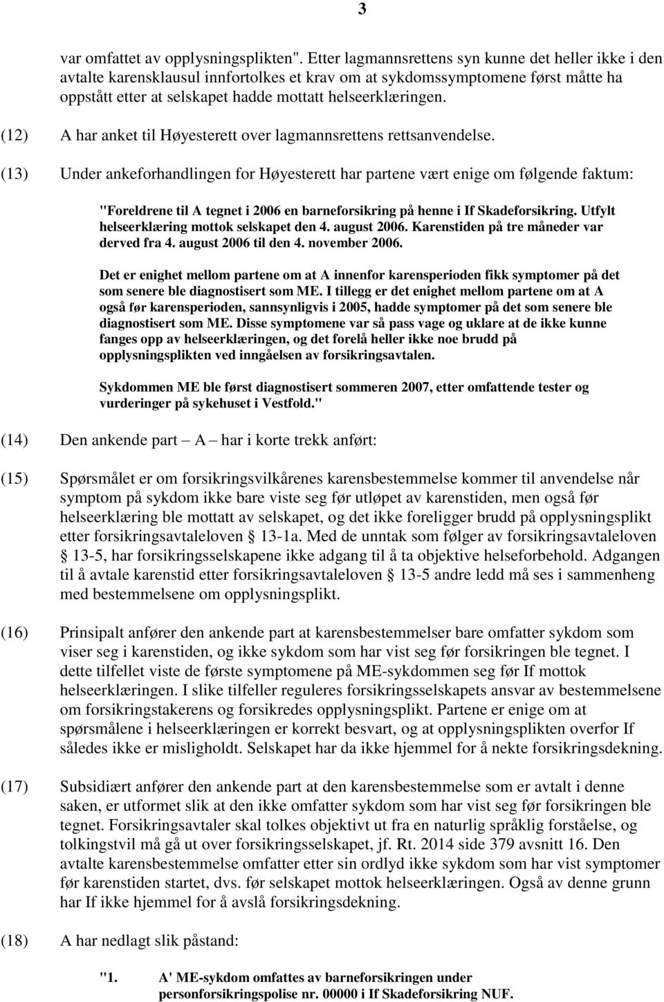 (12) A har anket til Høyesterett over lagmannsrettens rettsanvendelse.