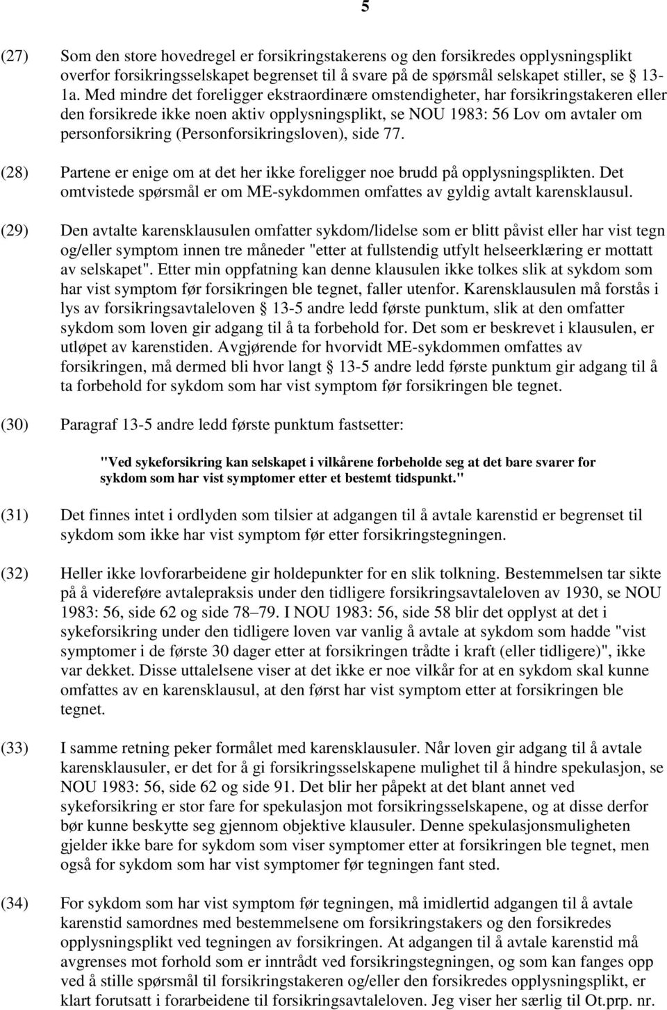 (Personforsikringsloven), side 77. (28) Partene er enige om at det her ikke foreligger noe brudd på opplysningsplikten.