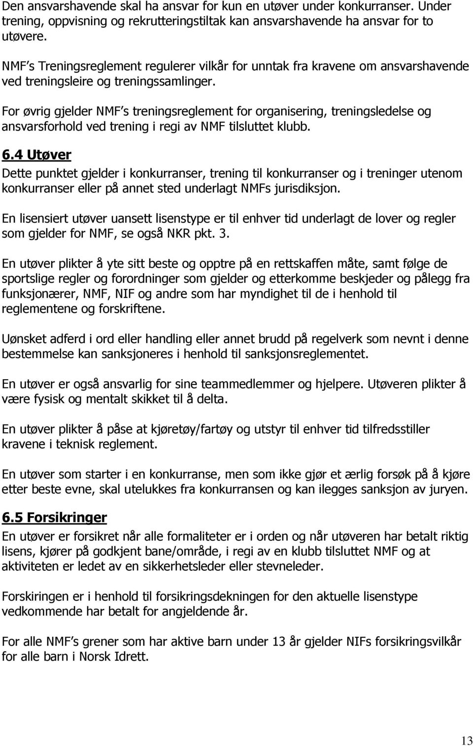 For øvrig gjelder NMF s treningsreglement for organisering, treningsledelse og ansvarsforhold ved trening i regi av NMF tilsluttet klubb. 6.