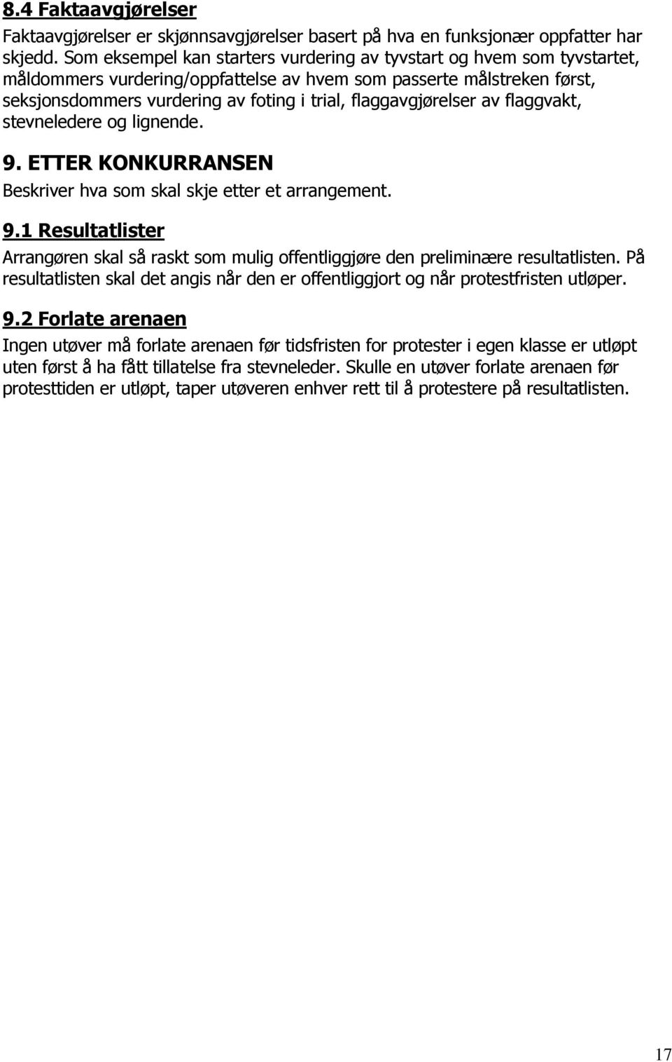 flaggavgjørelser av flaggvakt, stevneledere og lignende. 9. ETTER KONKURRANSEN Beskriver hva som skal skje etter et arrangement. 9.1 Resultatlister Arrangøren skal så raskt som mulig offentliggjøre den preliminære resultatlisten.