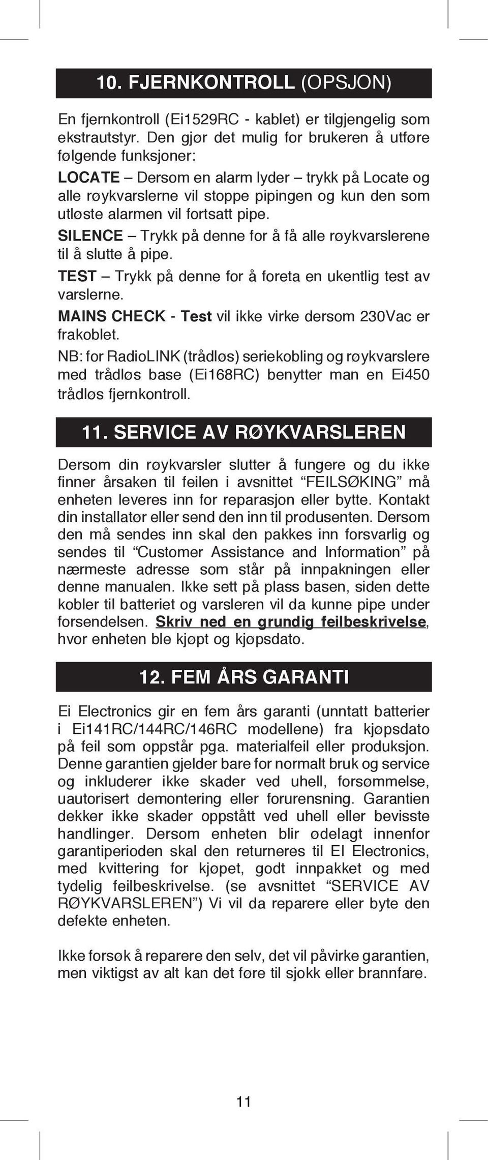 SILENCE Trykk på denne for å få alle røykvarslerene til å slutte å pipe. TEST Trykk på denne for å foreta en ukentlig test av varslerne. MAINS CHECK - Test vil ikke virke dersom 230Vac er frakoblet.