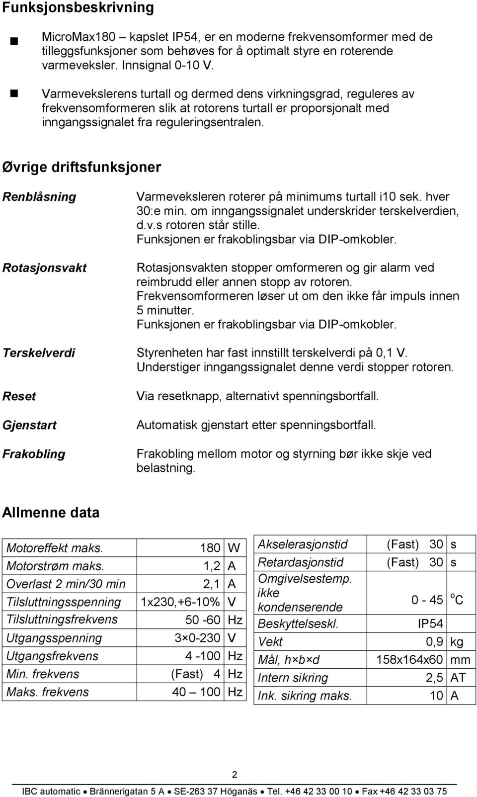 Øvrige driftsfunksjoner Renblåsning Rotasjonsvakt Varmeveksleren roterer på minimums turtall i10 sek. hver 30:e min. om inngangssignalet underskrider terskelverdien, d.v.s rotoren står stille.