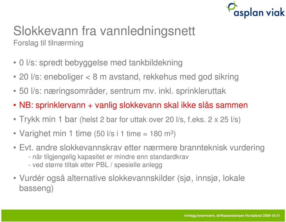 sprinkleruttak NB: sprinklervann + vanlig slokkevann skal ikke slås sammen Trykk min 1 bar (helst 2 bar for uttak over 20 l/s, f.eks.