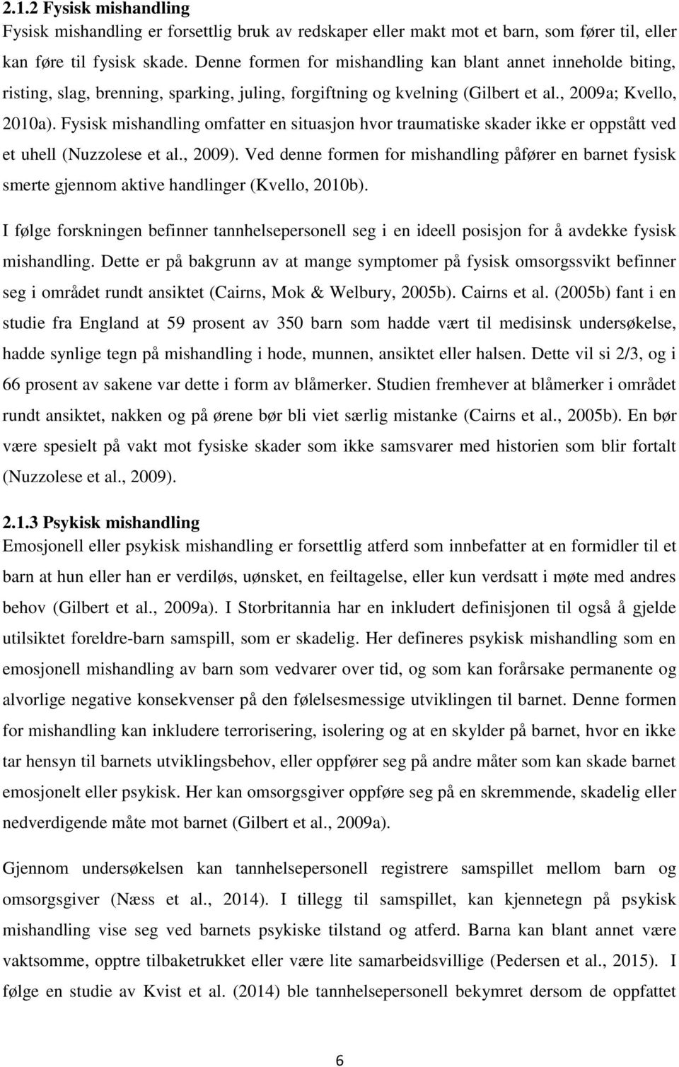 Fysisk mishandling omfatter en situasjon hvor traumatiske skader ikke er oppstått ved et uhell (Nuzzolese et al., 2009).