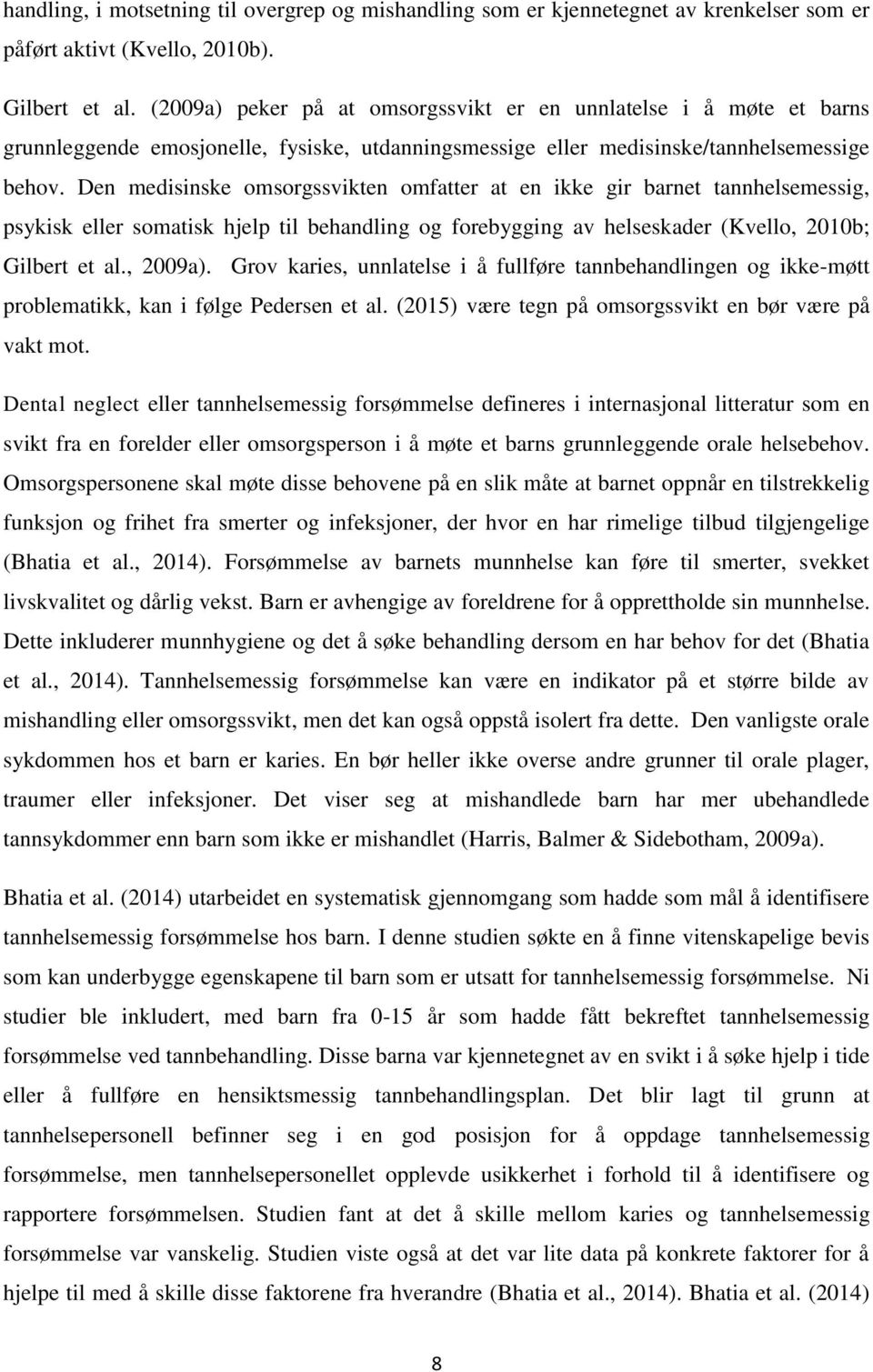 Den medisinske omsorgssvikten omfatter at en ikke gir barnet tannhelsemessig, psykisk eller somatisk hjelp til behandling og forebygging av helseskader (Kvello, 2010b; Gilbert et al., 2009a).