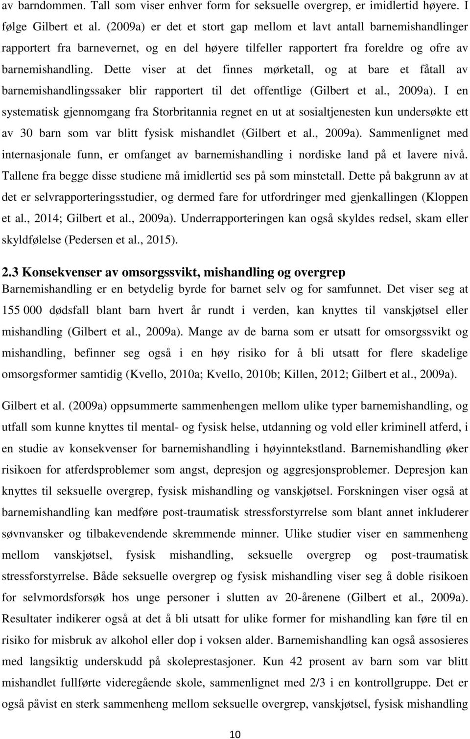 Dette viser at det finnes mørketall, og at bare et fåtall av barnemishandlingssaker blir rapportert til det offentlige (Gilbert et al., 2009a).