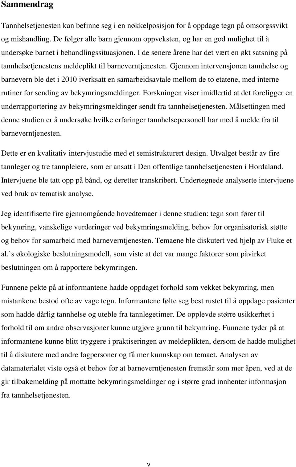 I de senere årene har det vært en økt satsning på tannhelsetjenestens meldeplikt til barneverntjenesten.