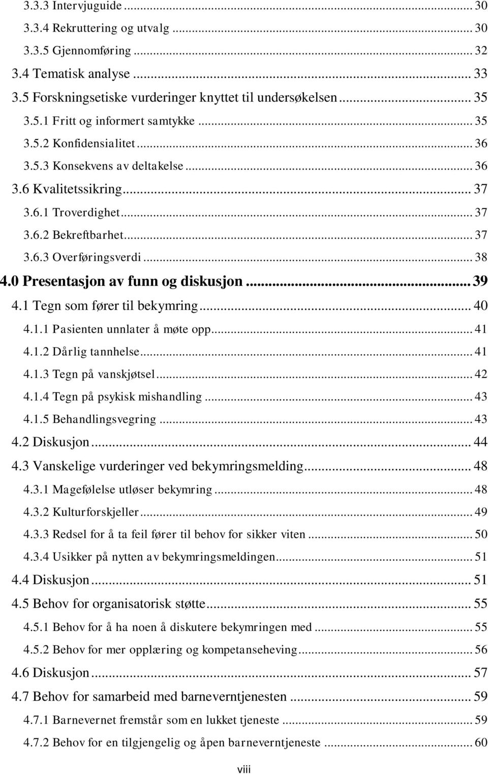 0 Presentasjon av funn og diskusjon... 39 4.1 Tegn som fører til bekymring... 40 4.1.1 Pasienten unnlater å møte opp... 41 4.1.2 Dårlig tannhelse... 41 4.1.3 Tegn på vanskjøtsel... 42 4.1.4 Tegn på psykisk mishandling.