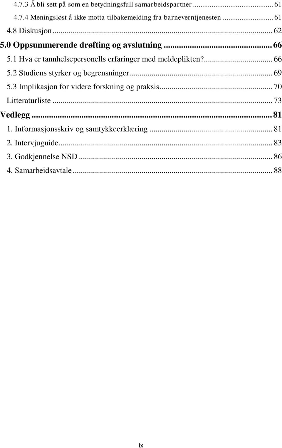 ... 66 5.2 Studiens styrker og begrensninger... 69 5.3 Implikasjon for videre forskning og praksis... 70 Litteraturliste... 73 Vedlegg.