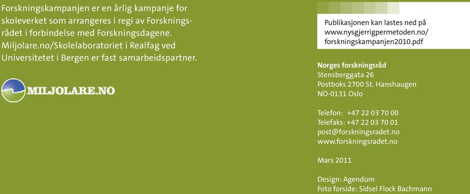 nysgjerrigpermetoden.no/ forskningskampanjen2010.pdf Norges forskningsråd Stensberggata 26 Postboks 2700 St.