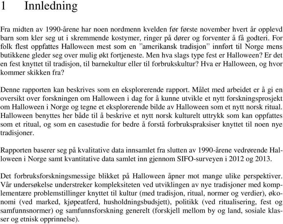 Er det en fest knyttet til tradisjon, til barnekultur eller til forbrukskultur? Hva er Halloween, og hvor kommer skikken fra? Denne rapporten kan beskrives som en eksplorerende rapport.