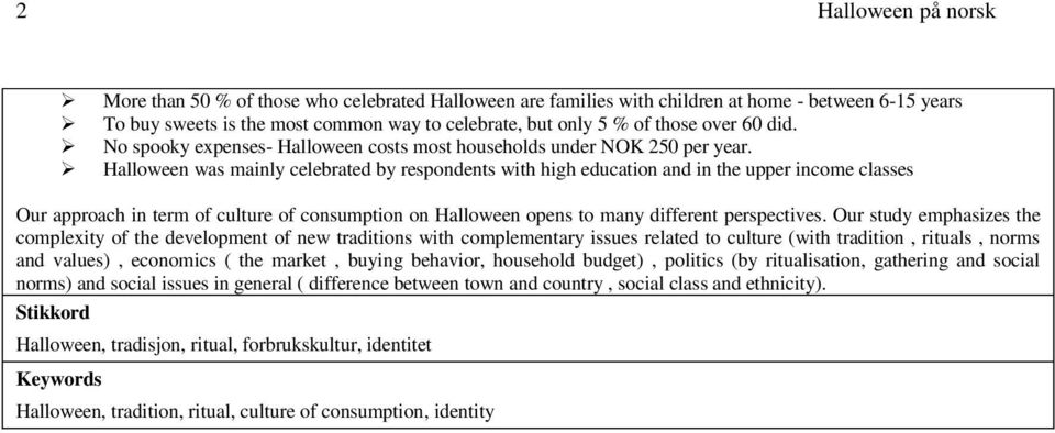 Halloween was mainly celebrated by respondents with high education and in the upper income classes Our approach in term of culture of consumption on Halloween opens to many different perspectives.