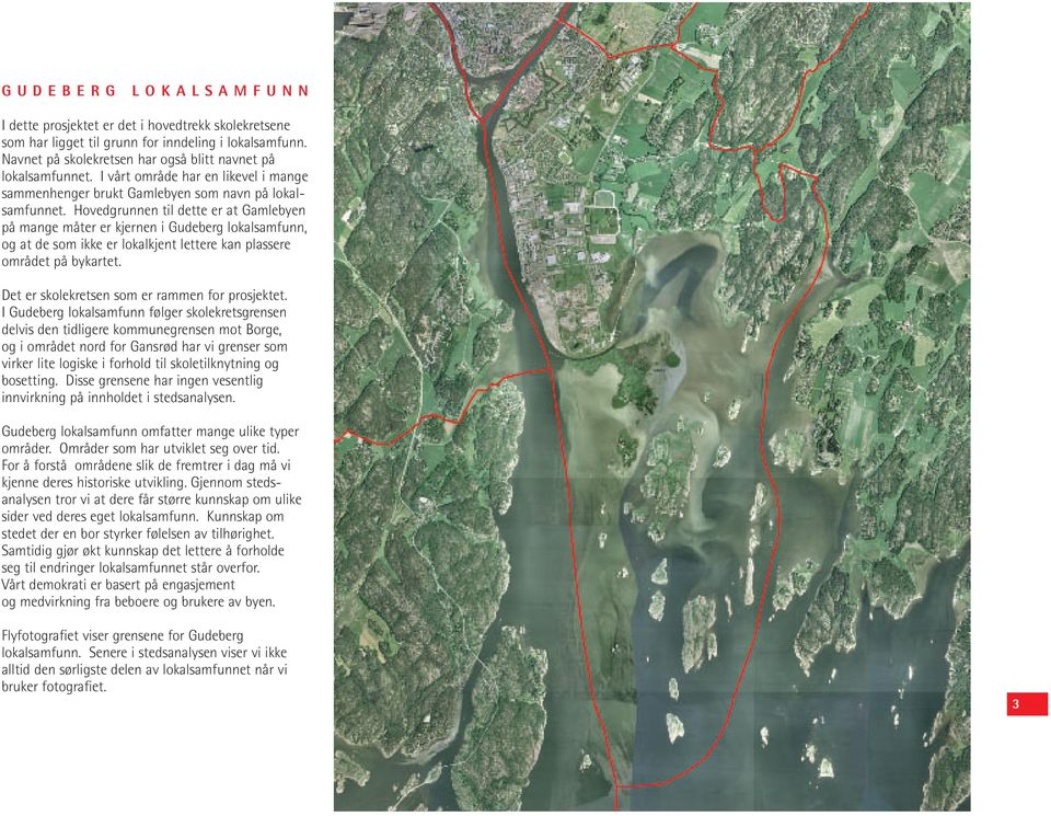 Hovedgrunnen til dette er at Gamlebyen på mange måter er kjernen i Gudeberg lokalsamfunn, og at de som ikke er lokalkjent lettere kan plassere området på bykartet.