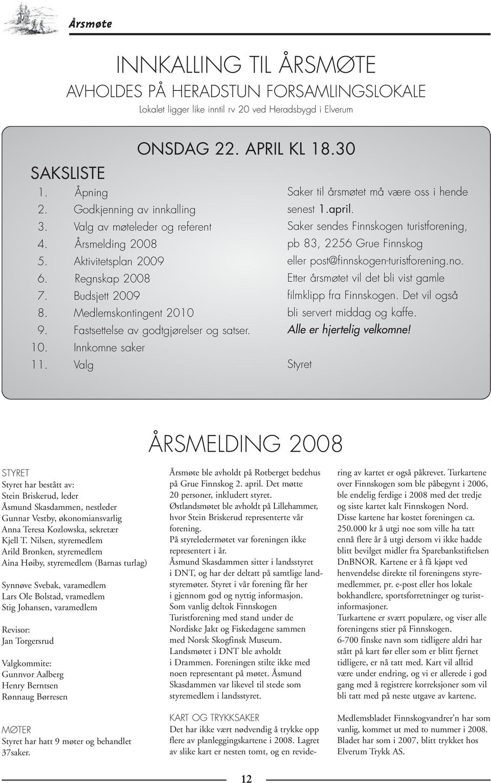 Årsmelding 2008 pb 83, 2256 Grue Finnskog 5. Aktivitetsplan 2009 eller post@finnskogen-turistforening.no. 6. Regnskap 2008 Etter årsmøtet vil det bli vist gamle 7.