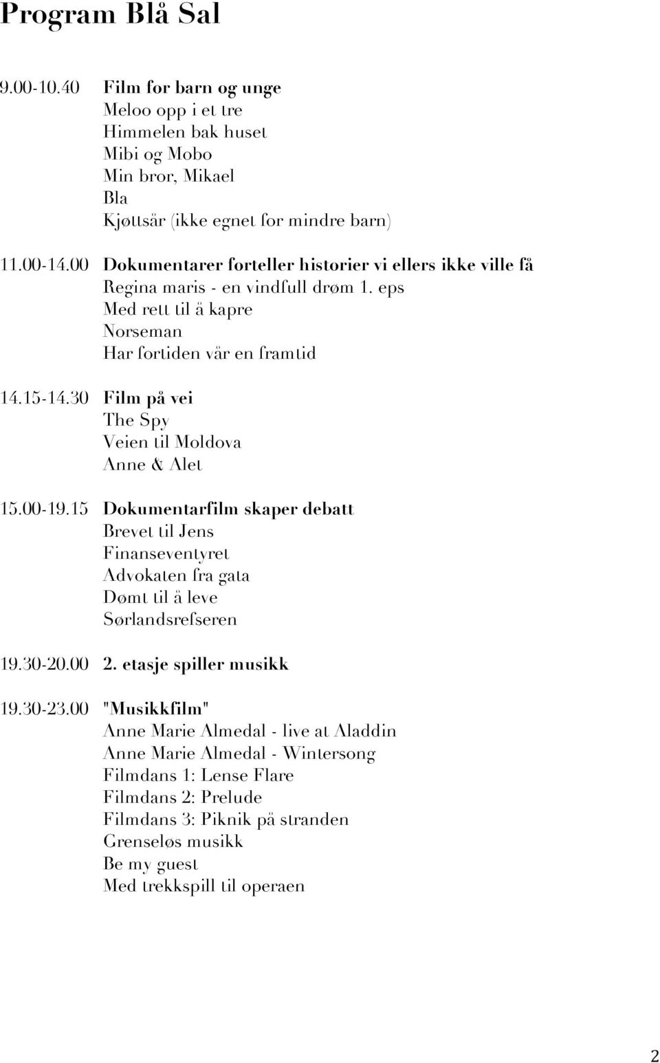 30 Film på vei The Spy Veien til Moldova Anne & Alet 15.00-19.15 Dokumentarfilm skaper debatt Brevet til Jens Finanseventyret Advokaten fra gata Dømt til å leve Sørlandsrefseren 19.30-20.00 2.