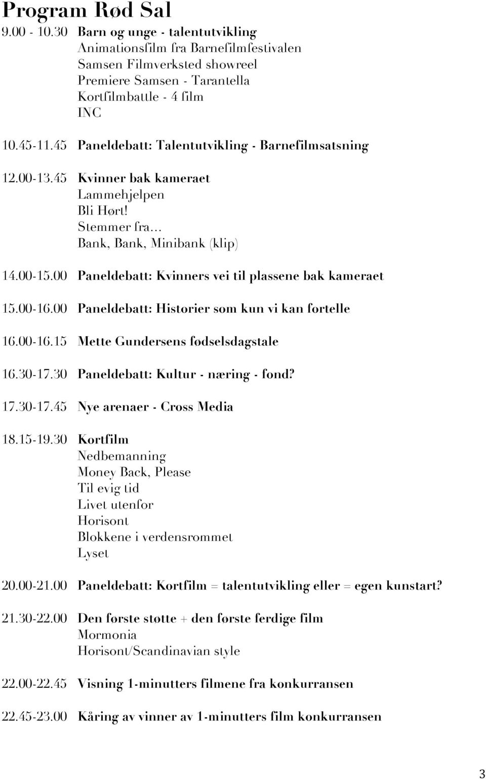 00 Paneldebatt: Kvinners vei til plassene bak kameraet 15.00-16.00 Paneldebatt: Historier som kun vi kan fortelle 16.00-16.15 Mette Gundersens fødselsdagstale 16.30-17.