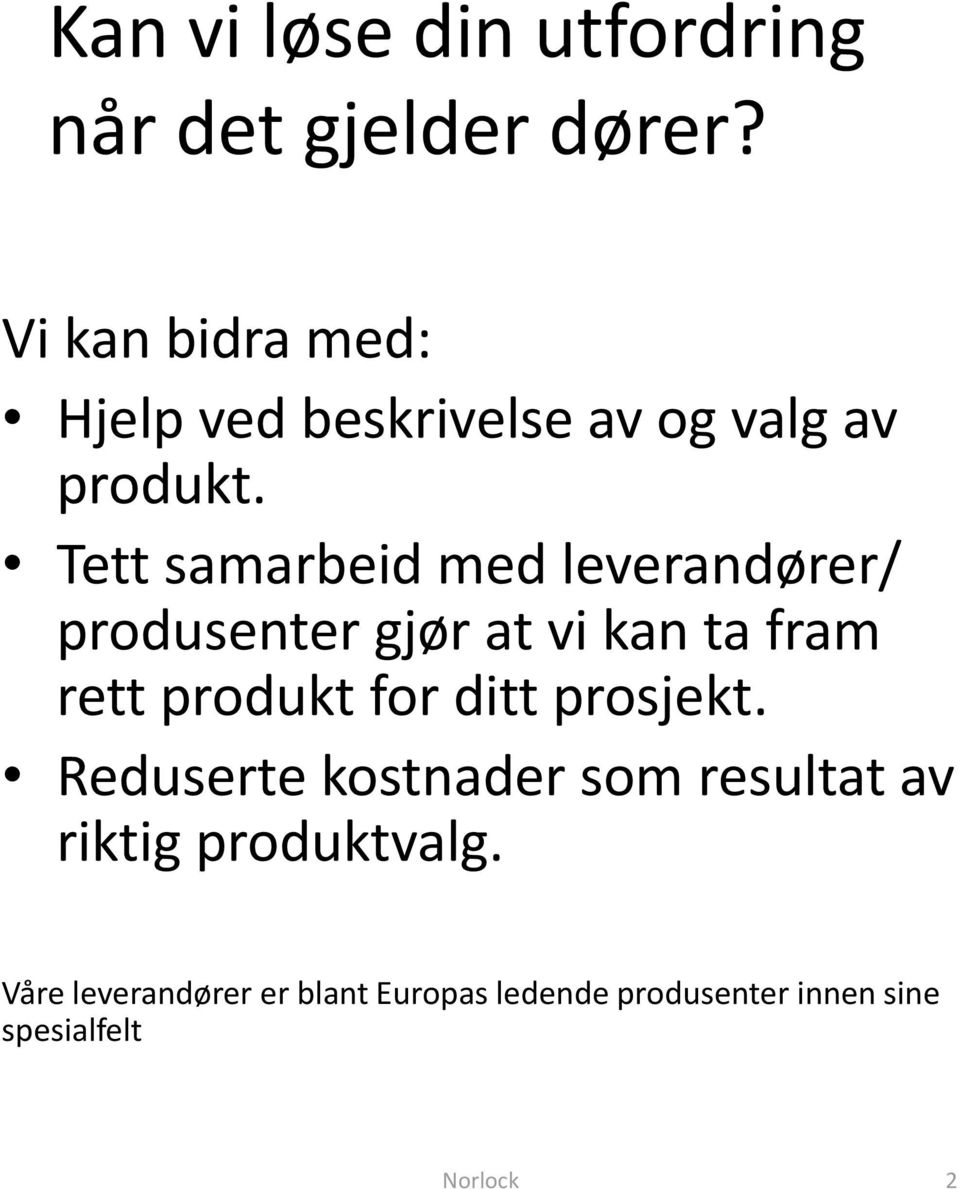 Tett samarbeid med leverandører/ produsenter gjør at vi kan ta fram rett produkt for