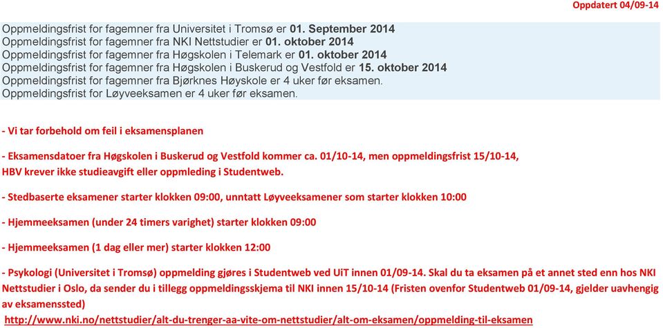 oktober 2014 Oppmeldingsfrist for fagemner fra Bjørknes Høyskole er 4 uker før eksamen. Oppmeldingsfrist for Løyveeksamen er 4 uker før eksamen.