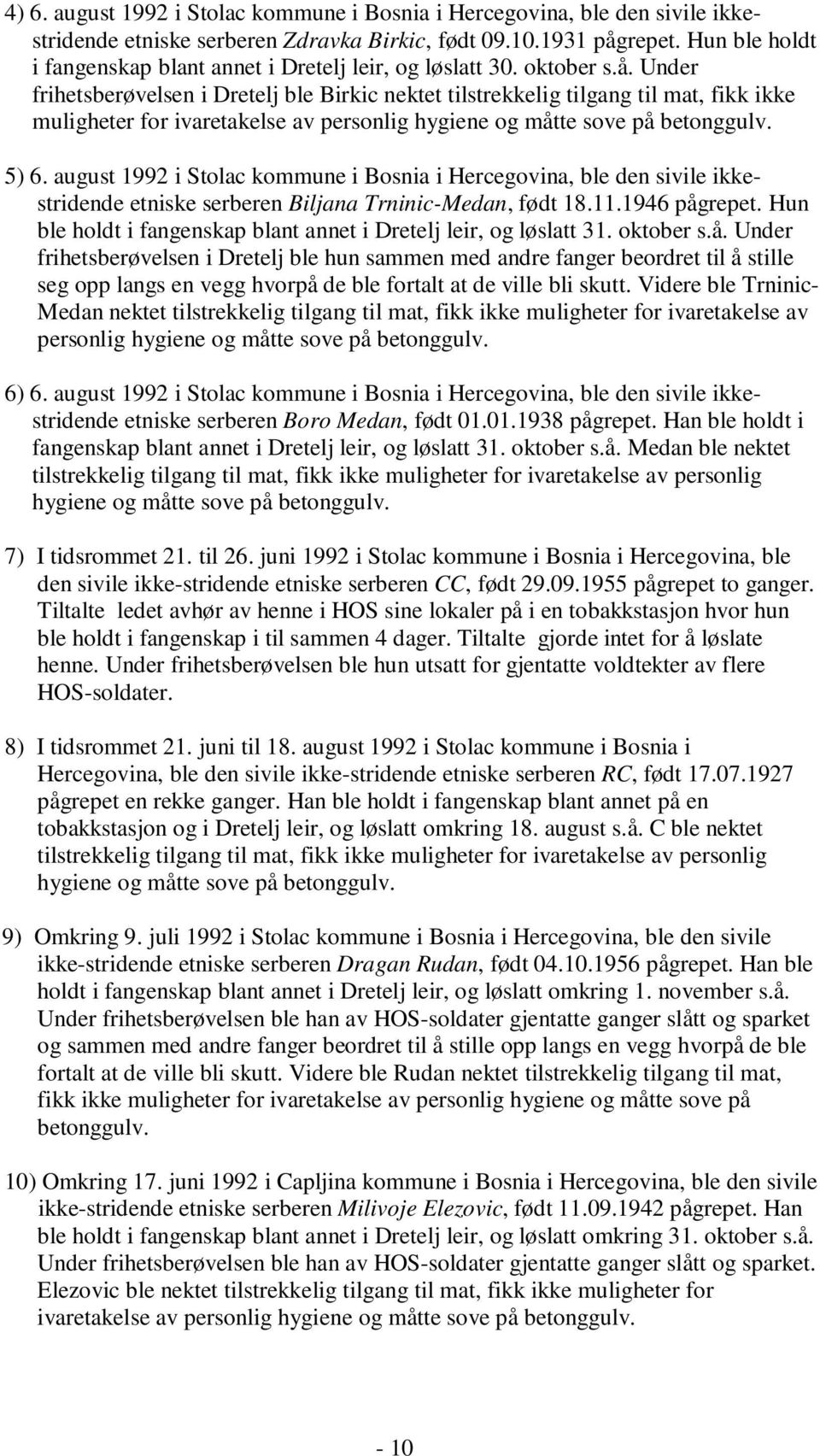 Under frihetsberøvelsen i Dretelj ble Birkic nektet tilstrekkelig tilgang til mat, fikk ikke muligheter for ivaretakelse av personlig hygiene og måtte sove på betonggulv. 5) 6.