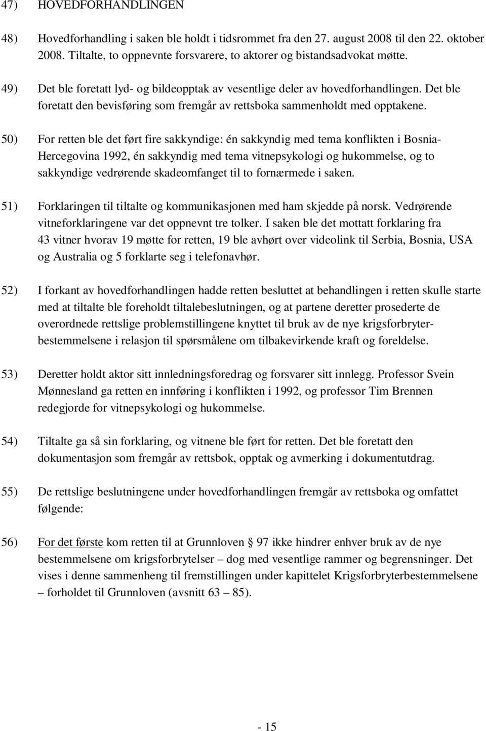 50) For retten ble det ført fire sakkyndige: én sakkyndig med tema konflikten i Bosnia- Hercegovina 1992, én sakkyndig med tema vitnepsykologi og hukommelse, og to sakkyndige vedrørende skadeomfanget