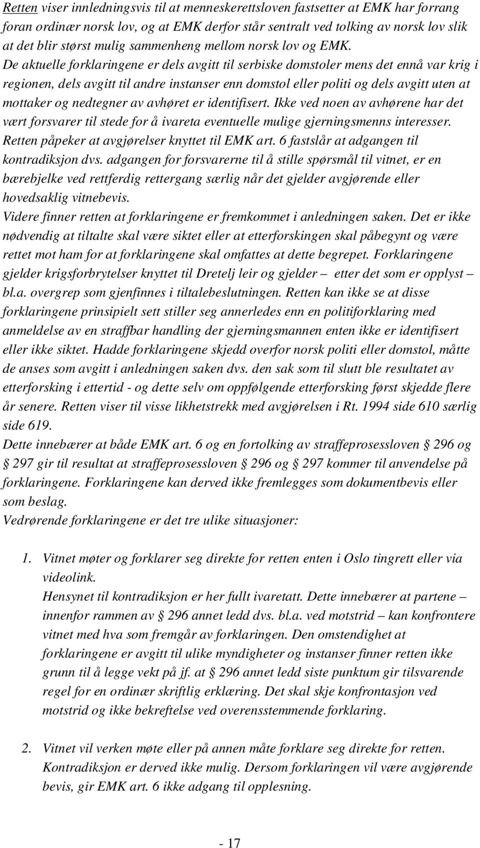 De aktuelle forklaringene er dels avgitt til serbiske domstoler mens det ennå var krig i regionen, dels avgitt til andre instanser enn domstol eller politi og dels avgitt uten at mottaker og