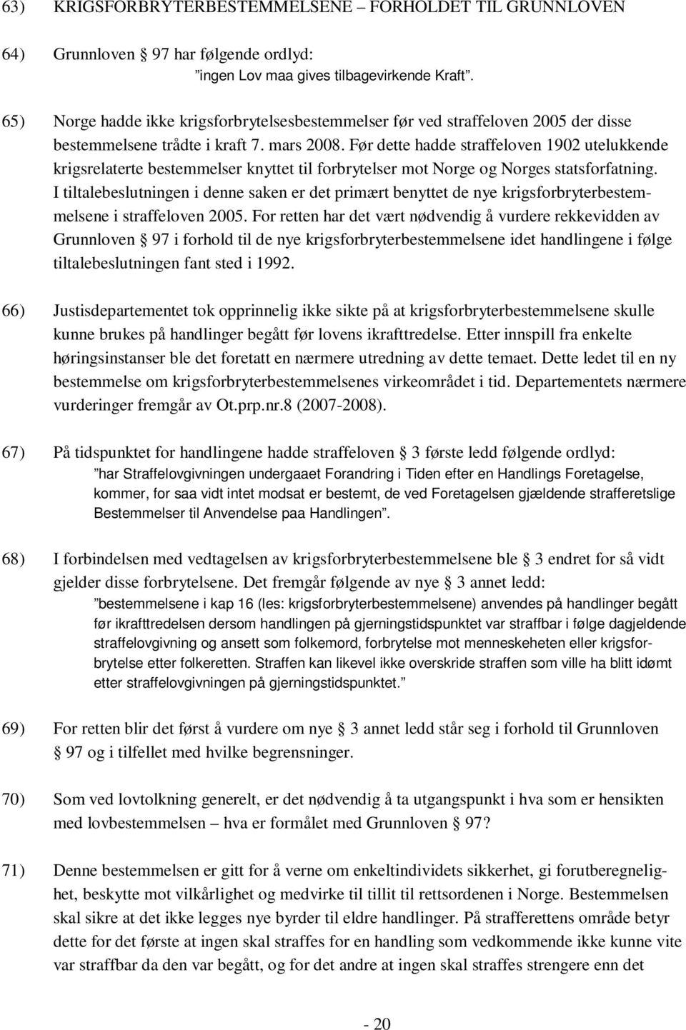 Før dette hadde straffeloven 1902 utelukkende krigsrelaterte bestemmelser knyttet til forbrytelser mot Norge og Norges statsforfatning.