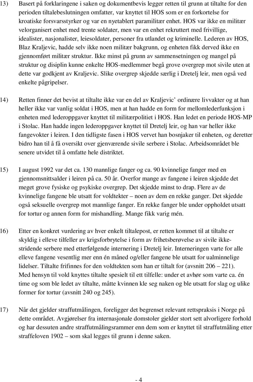 HOS var ikke en militær velorganisert enhet med trente soldater, men var en enhet rekruttert med frivillige, idealister, nasjonalister, leiesoldater, personer fra utlandet og kriminelle.