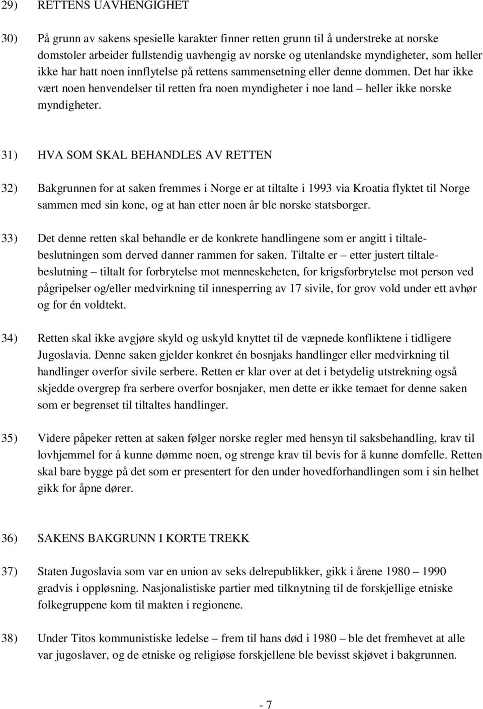 31) HVA SOM SKAL BEHANDLES AV RETTEN 32) Bakgrunnen for at saken fremmes i Norge er at tiltalte i 1993 via Kroatia flyktet til Norge sammen med sin kone, og at han etter noen år ble norske