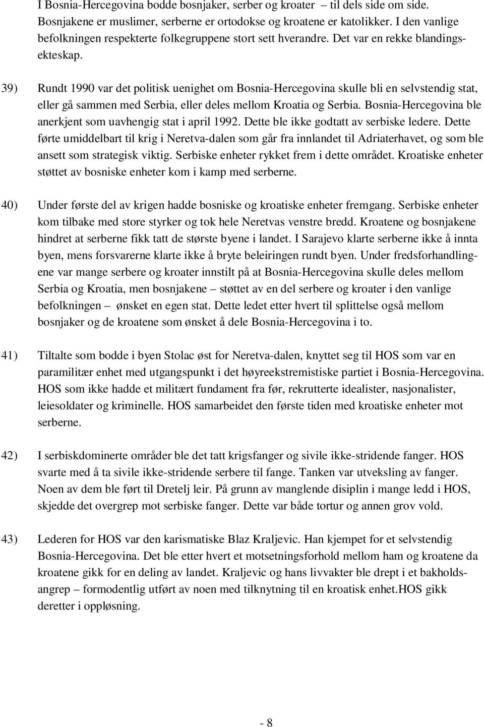 39) Rundt 1990 var det politisk uenighet om Bosnia-Hercegovina skulle bli en selvstendig stat, eller gå sammen med Serbia, eller deles mellom Kroatia og Serbia.