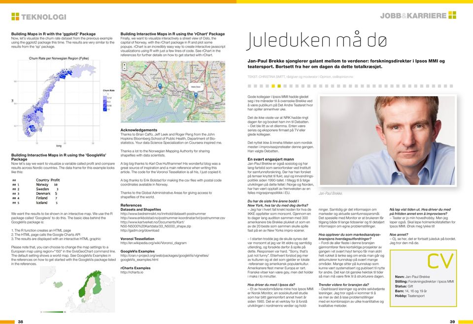 Building Interactive Maps in R using the rchart Package Finally, we want to visualize interactively a street view of Oslo, the capital of Norway, with the rchart package in R and plot some popups.