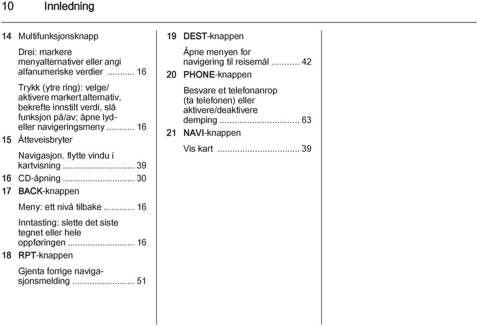 flytte vindu i kartvisning... 39 16 CD-åpning... 30 17 BACK-knappen Meny: ett nivå tilbake... 16 Inntasting: slette det siste tegnet eller hele oppføringen.