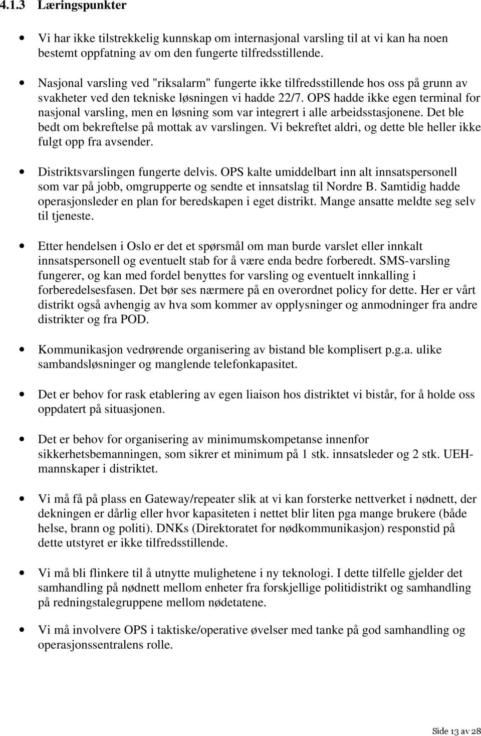 OPS hadde ikke egen terminal for nasjonal varsling, men en løsning som var integrert i alle arbeidsstasjonene. Det ble bedt om bekreftelse på mottak av varslingen.