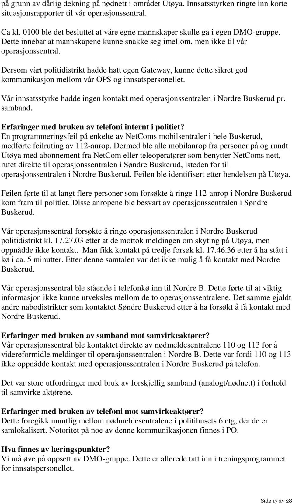 Dersom vårt politidistrikt hadde hatt egen Gateway, kunne dette sikret god kommunikasjon mellom vår OPS og innsatspersonellet.