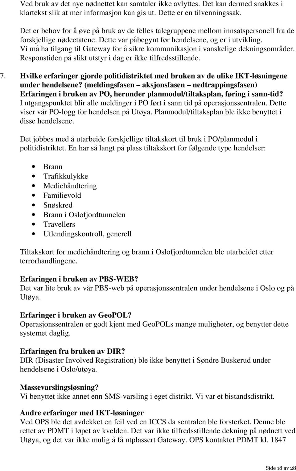 Vi må ha tilgang til Gateway for å sikre kommunikasjon i vanskelige dekningsområder. Responstiden på slikt utstyr i dag er ikke tilfredsstillende. 7.