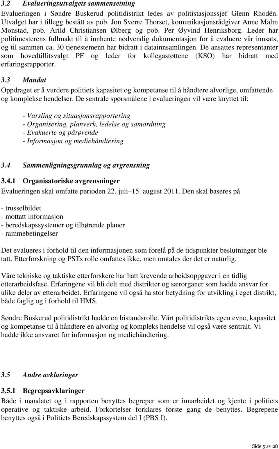 Leder har politimesterens fullmakt til å innhente nødvendig dokumentasjon for å evaluere vår innsats, og til sammen ca. 30 tjenestemenn har bidratt i datainnsamlingen.